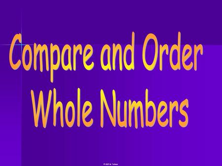 © 2007 M. Tallman. When you compare two numbers you determine which one is greater than >, less than  2 3 < 5 8 = 8 When you order numbers,