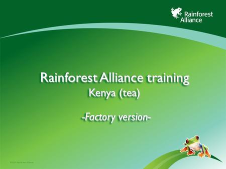 ©2009 Rainforest Alliance Rainforest Alliance training Kenya (tea) -Factory version-