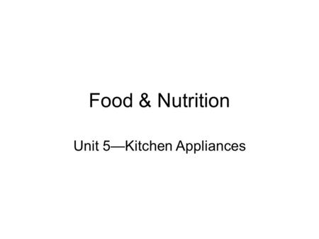 Unit 5—Kitchen Appliances