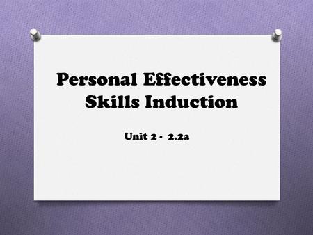 Unit 2 - 2.2a Personal Effectiveness Skills Induction.