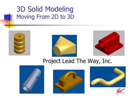 3D Solid Modeling Moving From 2D to 3D Project Lead The Way, Inc.