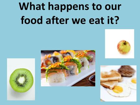 What happens to our food after we eat it?. Step 1: Mouth Mechanical digestion starts when we bite and chew our food Chemical digestion starts as saliva.