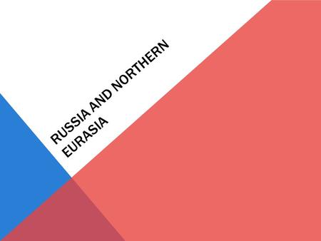 RUSSIA AND NORTHERN EURASIA. OCTOBER 12, 2015 DO NOW… After coming into class and quietly taking your seat, take out your World Geography materials Gather.