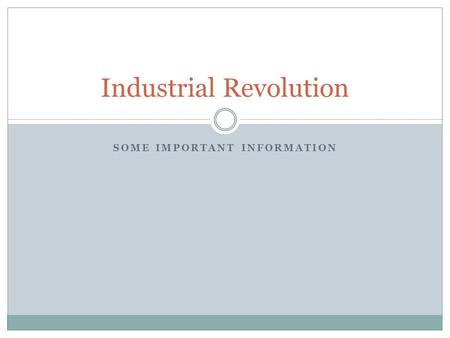 SOME IMPORTANT INFORMATION Industrial Revolution.