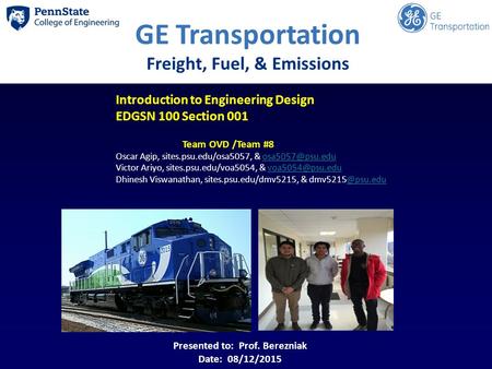 GE Transportation Freight, Fuel, & Emissions Introduction to Engineering Design EDGSN 100 Section 001 Team OVD /Team #8 Oscar Agip, sites.psu.edu/osa5057,