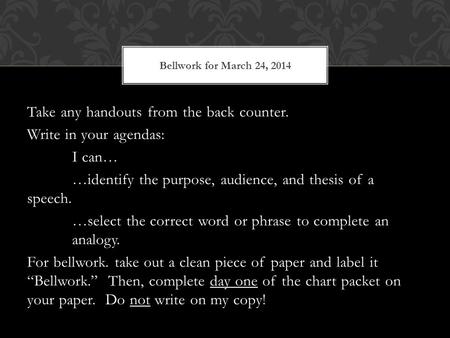 Take any handouts from the back counter. Write in your agendas: I can… …identify the purpose, audience, and thesis of a speech. …select the correct word.