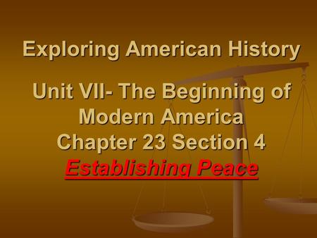 Exploring American History Unit VII- The Beginning of Modern America Chapter 23 Section 4 Establishing Peace.