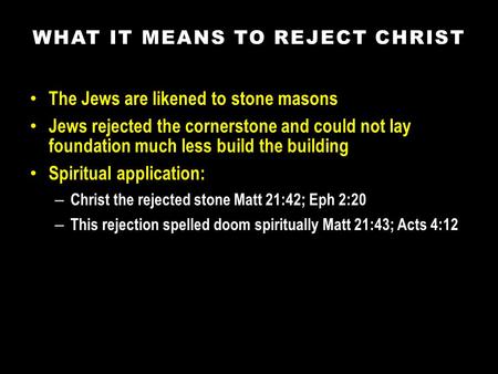 WHAT IT MEANS TO REJECT CHRIST The Jews are likened to stone masons Jews rejected the cornerstone and could not lay foundation much less build the building.