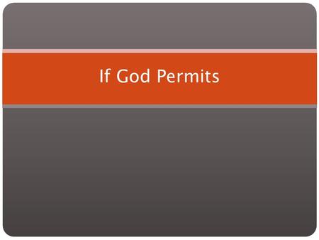 If God Permits. Introduction Planning is important, but let us acknowledge our dependence upon God (Ps. 37:23-26; Prov. 16:1, 9). Accordingly, let us.