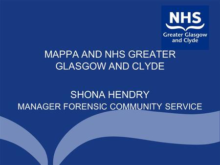 MAPPA AND NHS GREATER GLASGOW AND CLYDE SHONA HENDRY MANAGER FORENSIC COMMUNITY SERVICE.