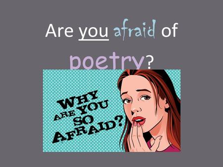 Are you afraid of poetry ?. “Dead Poet’s Society” Introduction to Poetry “We don't read and write poetry because it's cute. We read and write poetry because.