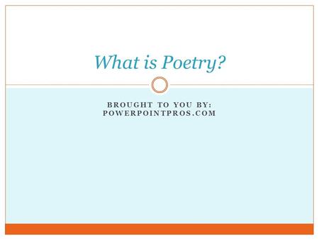 BROUGHT TO YOU BY: POWERPOINTPROS.COM What is Poetry?