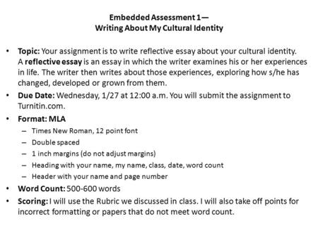 Embedded Assessment 1— Writing About My Cultural Identity Topic: Your assignment is to write reflective essay about your cultural identity. A reflective.