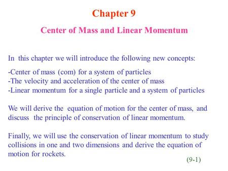 Chapter 9 Center of Mass and Linear Momentum In this chapter we will introduce the following new concepts: -Center of mass (com) for a system of particles.