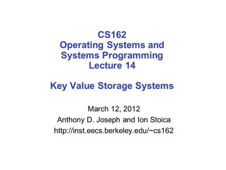 CS162 Operating Systems and Systems Programming Lecture 14 Key Value Storage Systems March 12, 2012 Anthony D. Joseph and Ion Stoica