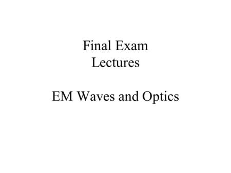 Final Exam Lectures EM Waves and Optics. Electromagnetic Spectrum.