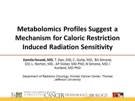 Metabolomics Profiles Suggest a Mechanism for Caloric Restriction Induced Radiation Sensitivity Kamila Nowak, MD, T. Dan, MD, C. Guha, MD, BA Simone, DO,