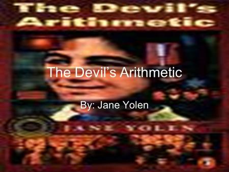 The Devil’s Arithmetic By: Jane Yolen. Setting and point of view This book takes place in a Jewish house, a polish town, and a consecration camp. The.