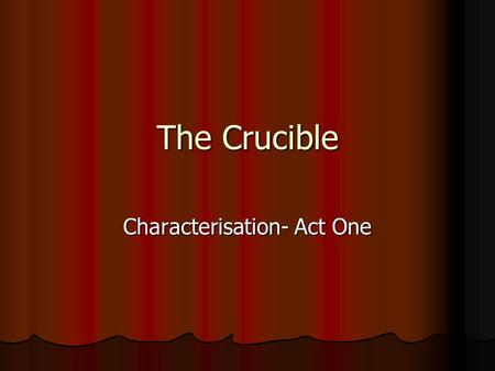 The Crucible Characterisation- Act One. Reverend Parris “evidently in prayer” “evidently in prayer” “seems about to weep” “seems about to weep” Look at.