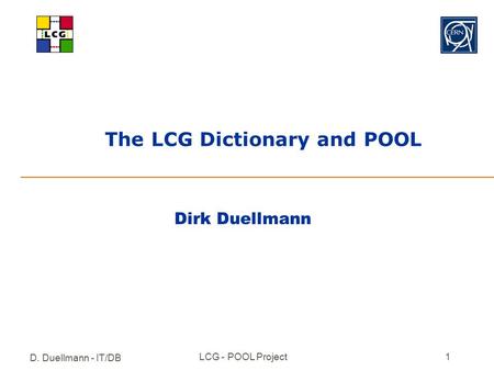 D. Duellmann - IT/DB LCG - POOL Project1 The LCG Dictionary and POOL Dirk Duellmann.