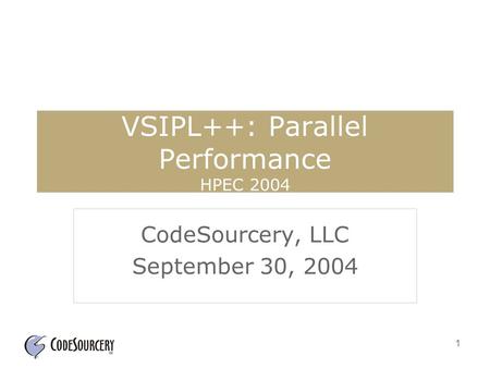 1 VSIPL++: Parallel Performance HPEC 2004 CodeSourcery, LLC September 30, 2004.