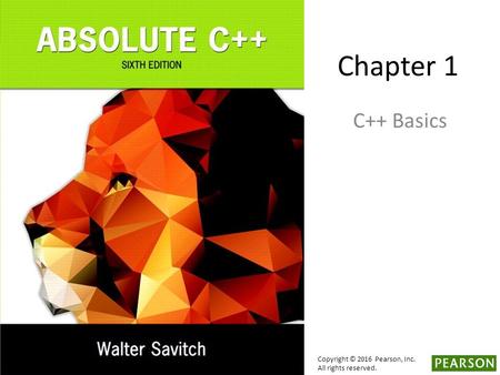 Chapter 1 C++ Basics Copyright © 2016 Pearson, Inc. All rights reserved.