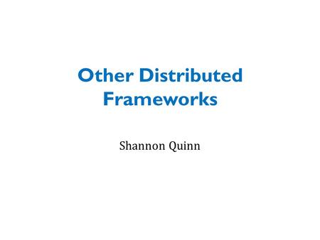 Other Distributed Frameworks Shannon Quinn. Distinction 1.General Compute Engines – Hadoop MapReduce – Spark 2.User-facing APIs – Cascading / Scalding.