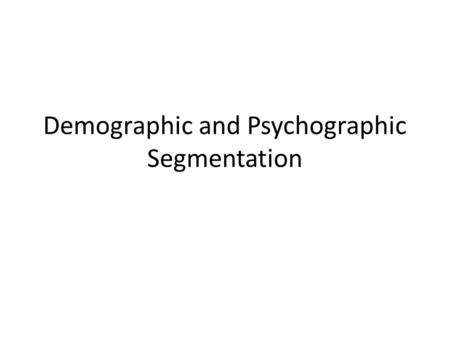 Demographic and Psychographic Segmentation