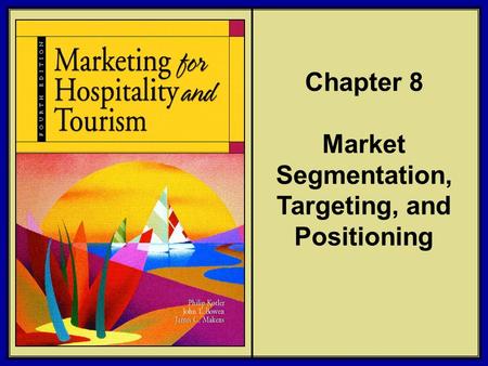 ©2006 Pearson Education, Inc. Marketing for Hospitality and Tourism, 4th edition Upper Saddle River, NJ 07458 Kotler, Bowen, and Makens Chapter 8 Market.