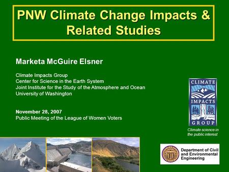 PNW Climate Change Impacts & Related Studies Marketa McGuire Elsner Climate Impacts Group Center for Science in the Earth System Joint Institute for the.