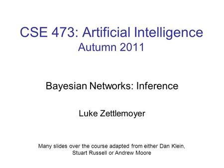 CSE 473: Artificial Intelligence Autumn 2011 Bayesian Networks: Inference Luke Zettlemoyer Many slides over the course adapted from either Dan Klein, Stuart.