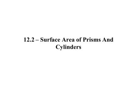 12.2 – Surface Area of Prisms And Cylinders. Polyhedron with two parallel, congruent bases Named after its base Prism: