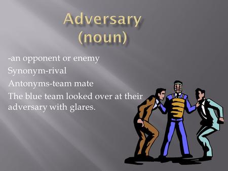 -an opponent or enemy Synonym-rival Antonyms-team mate The blue team looked over at their adversary with glares.