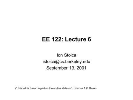 EE 122: Lecture 6 Ion Stoica September 13, 2001 (* this talk is based in part on the on-line slides of J. Kurose & K. Rose)