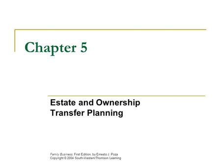 Chapter 5 Estate and Ownership Transfer Planning Family Business, First Edition, by Ernesto J. Poza Copyright © 2004 South-Western/Thomson Learning.