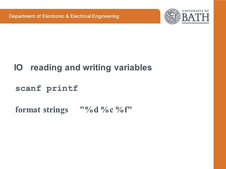 Department of Electronic & Electrical Engineering IO reading and writing variables scanf printf format strings %d %c %f