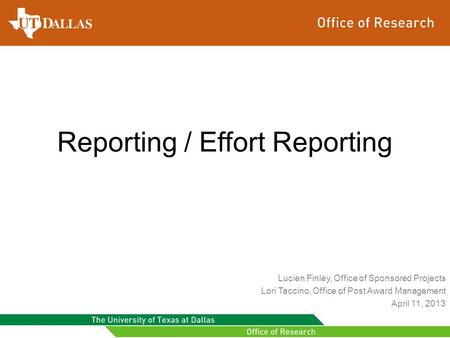 Reporting / Effort Reporting Lucien Finley, Office of Sponsored Projects Lori Taccino, Office of Post Award Management April 11, 2013.