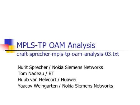 MPLS-TP OAM Analysis draft-sprecher-mpls-tp-oam-analysis-03.txt Nurit Sprecher / Nokia Siemens Networks Tom Nadeau / BT Huub van Helvoort / Huawei Yaacov.