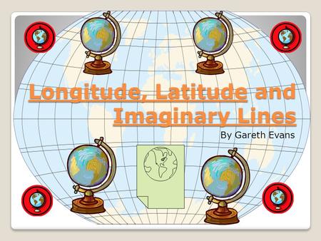 Longitude, Latitude and Imaginary Lines By Gareth Evans.