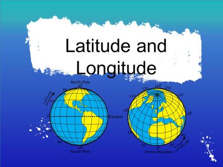 Latitude and Longitude. Why?  What is the benefit of using this system??