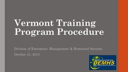 Vermont Training Program Procedure Division of Emergency Management & Homeland Security October 21, 2015.