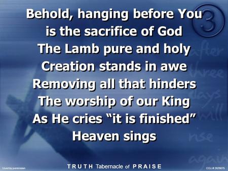 Behold, hanging before You is the sacrifice of God The Lamb pure and holy Creation stands in awe Removing all that hinders The worship of our King As He.