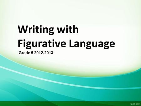 Writing with Figurative Language Grade 5 2012-2013.