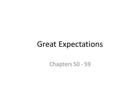 Great Expectations Chapters 50 - 59.