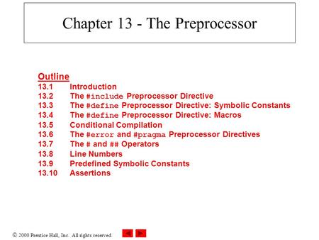  2000 Prentice Hall, Inc. All rights reserved. Chapter 13 - The Preprocessor Outline 13.1Introduction 13.2The #include Preprocessor Directive 13.3The.