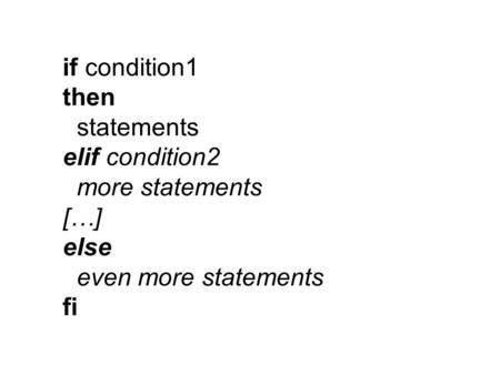 If condition1 then statements elif condition2 more statements […] else even more statements fi.