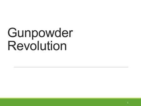 Gunpowder Revolution 1. Gunpowder… First used in warfare by Chinese in 10 th century Used by Ming dynasty in artillery against Mongols. Spread to Mongols.