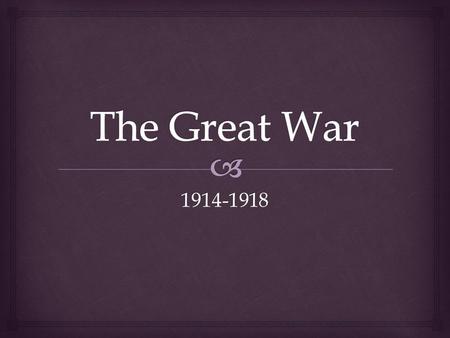 1914-1918.   At this point, the nations of Europe have been at peace with each other for nearly 30 years. They were trying to achieve a permanent peace.