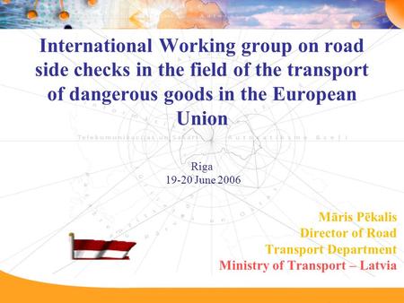 International Working group on road side checks in the field of the transport of dangerous goods in the European Union Riga 19-20 June 2006 Māris Pēkalis.