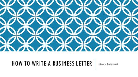 HOW TO WRITE A BUSINESS LETTER Library Assignment.